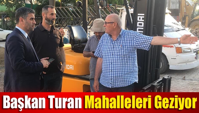 Başkan Turan mahalleleri geziyor