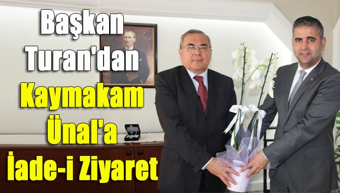 Başkan Turan'dan Kaymakam Ünal'a iade-i ziyaret