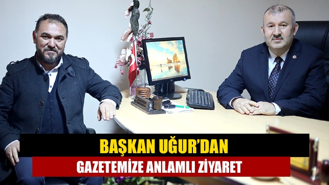 Başkan Uğur’dan gazetemize anlamlı ziyaret