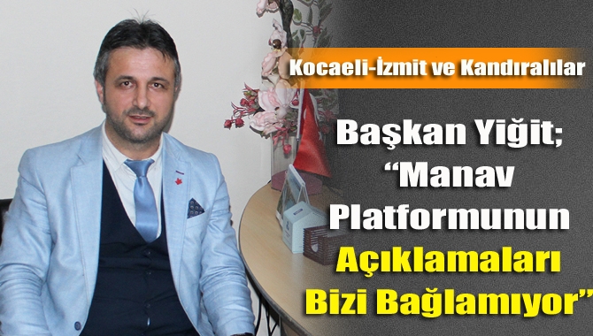 Başkan Yiğit; “Manav Platformunun Açıklamaları Bizi Bağlamıyor”