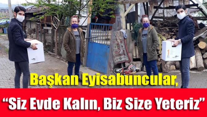 Başkanı Eyisabuncular, “Siz Evde Kalın, Biz Size Yeteriz”