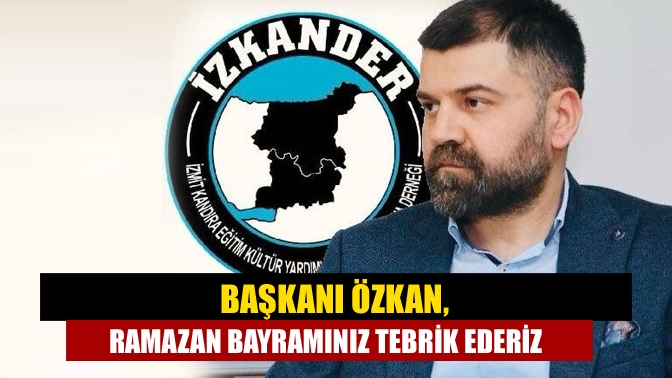 Başkanı Özkan, Ramazan Bayramınız Tebrik Ederiz