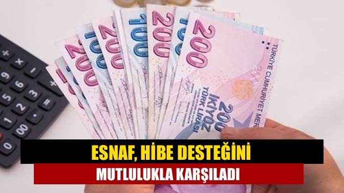 Başkanlar, Esnaf, hibe desteğini mutlulukla karşıladı