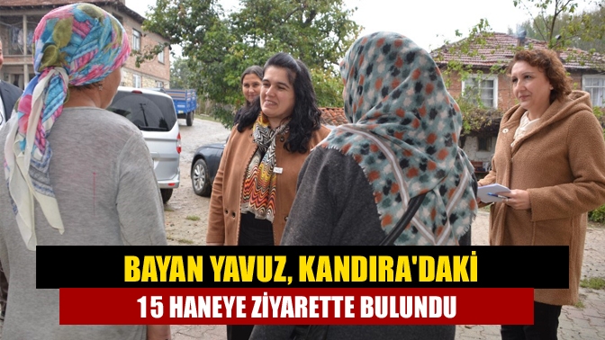 Bayan Yavuz, Kandıradaki 15 haneye ziyarette bulundu