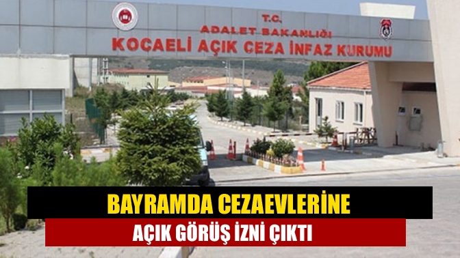 Bayramda cezaevlerine açık görüş izni çıktı