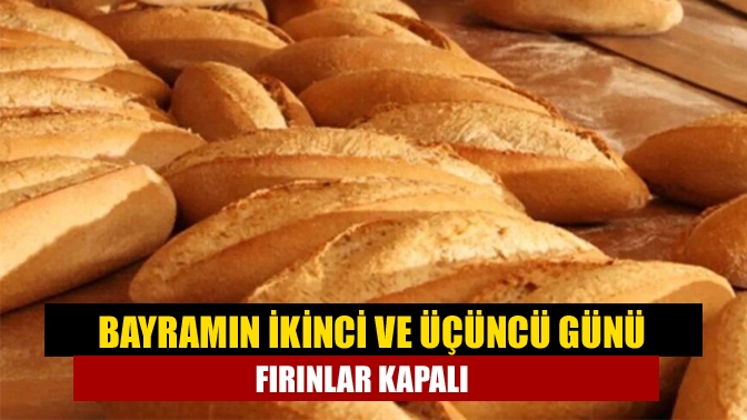 Bayramın ikinci ve üçüncü günü fırınlar kapalı