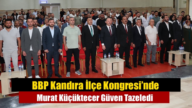BBP Kandıra İlçe Kongresi’nde Murat Küçüktecer Güven Tazeledi