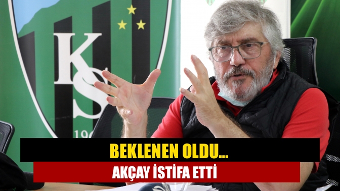 Beklenen oldu… Akçay istifa etti