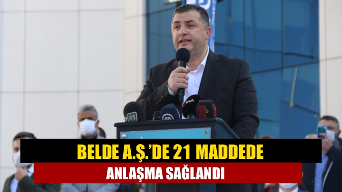 Belde A.Ş.’de 21 maddede anlaşma sağlandı