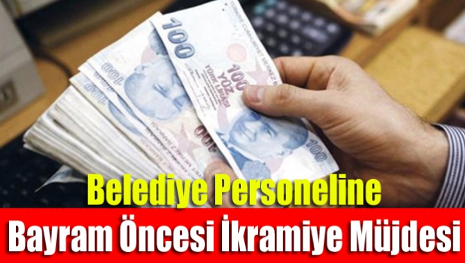 Belediye Personeline Bayram Öncesi İkramiye Müjdesi