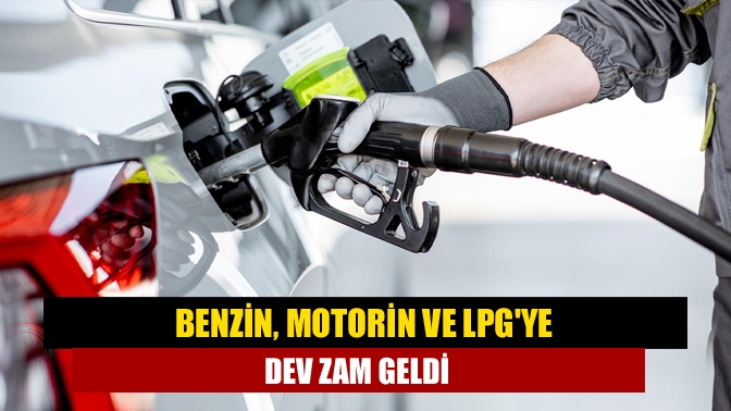 Benzin, motorin ve LPGye dev zam geldi