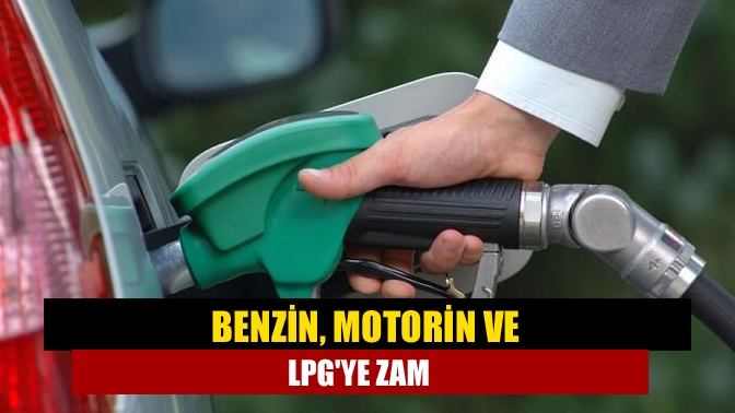 Benzin, motorin ve LPGye zam