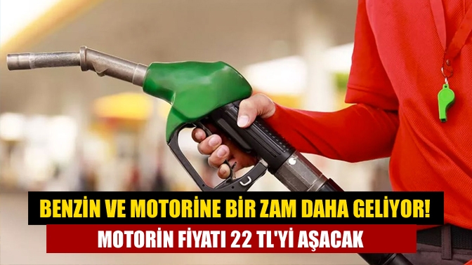 Benzin ve motorine bir zam daha geliyor! Motorin fiyatı 22 TLyi aşacak.