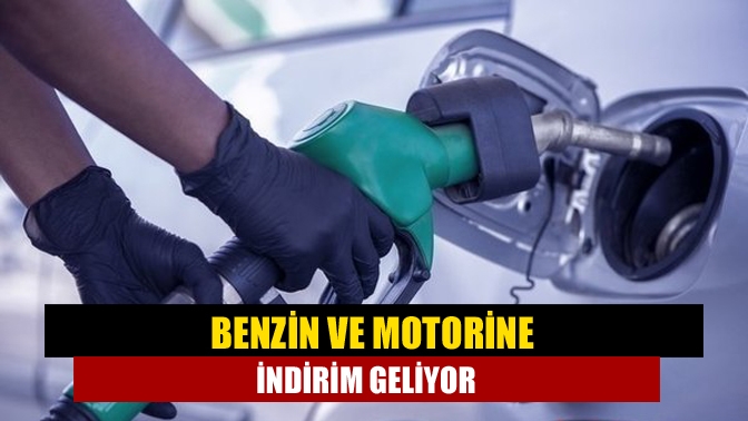 Benzin ve motorine indirim geliyor