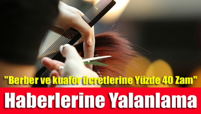 "Berber ve kuaför ücretlerine yüzde 40 zam" haberlerine yalanlama