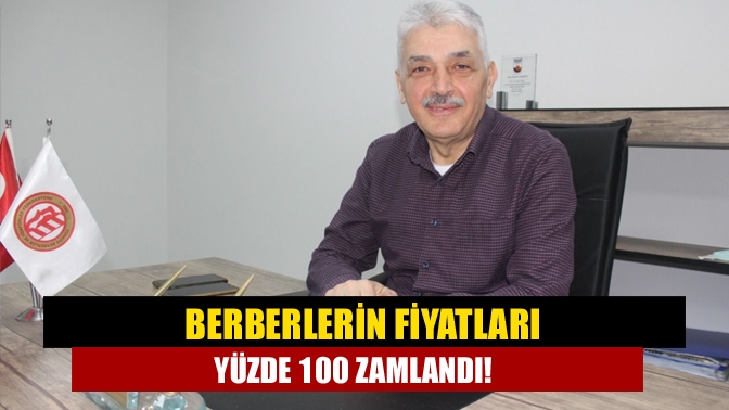 Berberlerin fiyatları yüzde 100 zamlandı!