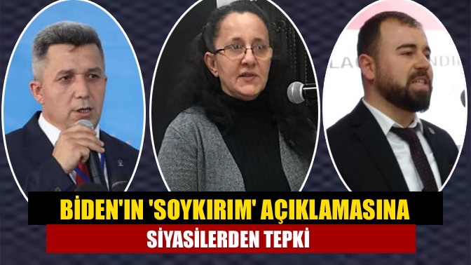 Bidenın soykırım açıklamasına siyasilerden tepki