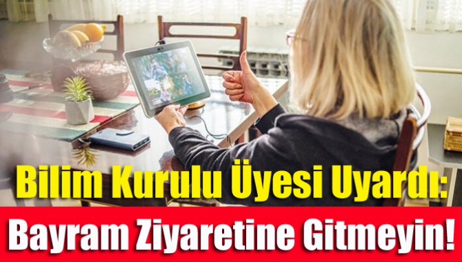 Bilim Kurulu üyesi uyardı: Bayram ziyaretine gitmeyin!