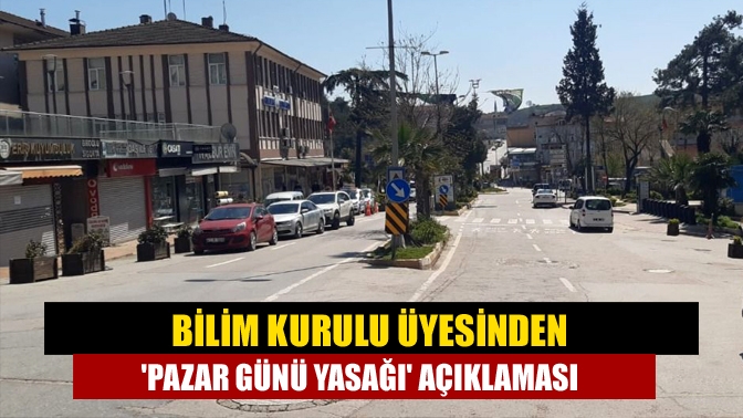 Bilim Kurulu üyesinden pazar günü yasağı açıklaması