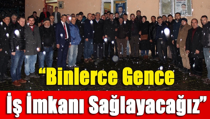 “Binlerce gence İş İmkanı Sağlayacağız”