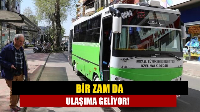 Bir zam da ulaşıma geliyor!