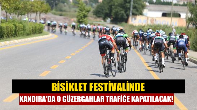 Bisiklet Festivalinde Kandırada o güzergahlar trafiğe kapatılacak!