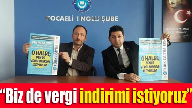 “Biz de vergi indirimi istiyoruz”