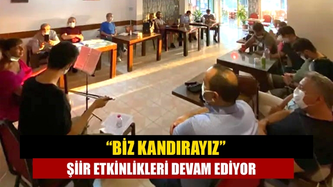 “Biz Kandırayız” şiir etkinlikleri devam ediyor