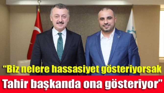 “Biz nelere hassasiyet gösteriyorsak Tahir başkanda ona gösteriyor”