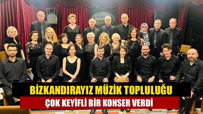 Bizkandırayız Müzik Topluluğu çok keyifli bir konser verdi