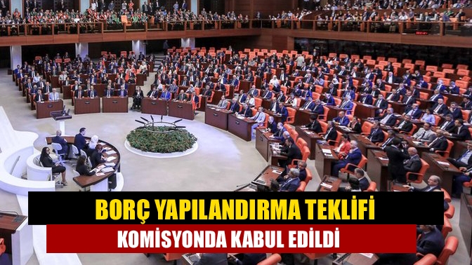 Borç yapılandırma teklifi komisyonda kabul edildi