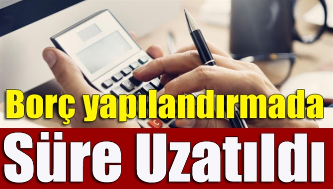 Borç yapılandırmada süre uzatıldı