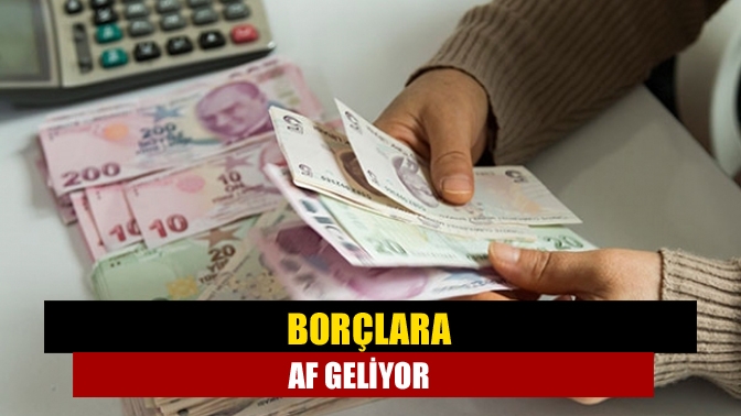 Borçlara af geliyor