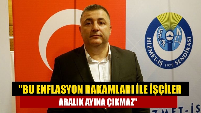 Bu enflasyon rakamları ile işçiler aralık ayına çıkmaz