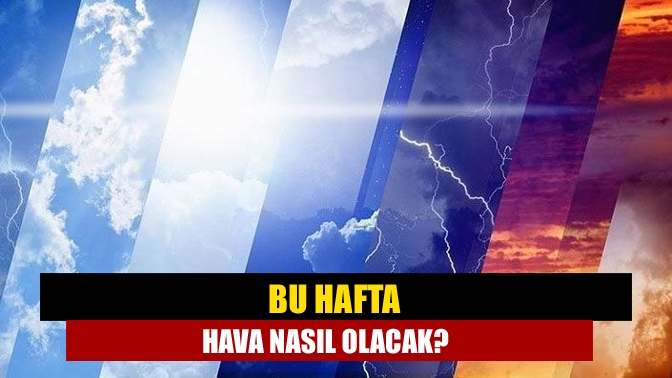 Bu hafta hava nasıl olacak?