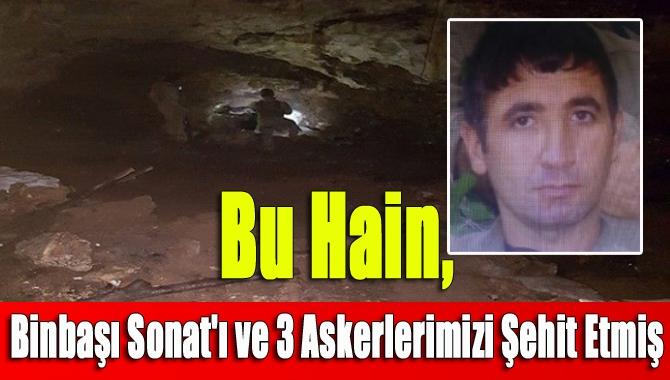 Bu Hain, Binbaşı Sonat'ı Ve 3 Askerlerimizi Şehit Etmiş