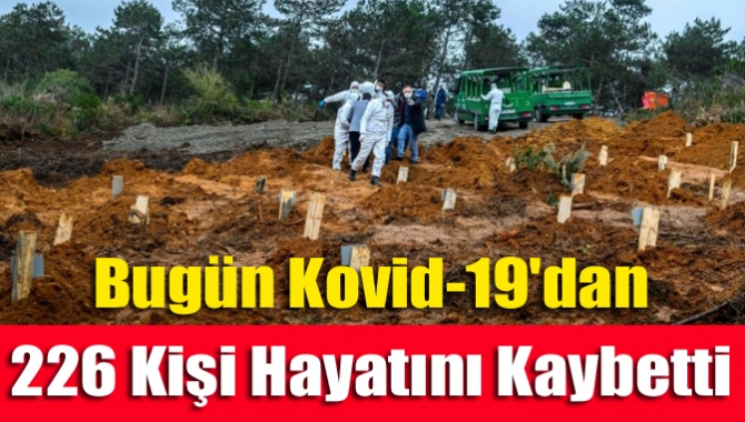 Bugün Kovid-19'dan 226 kişi hayatını kaybetti