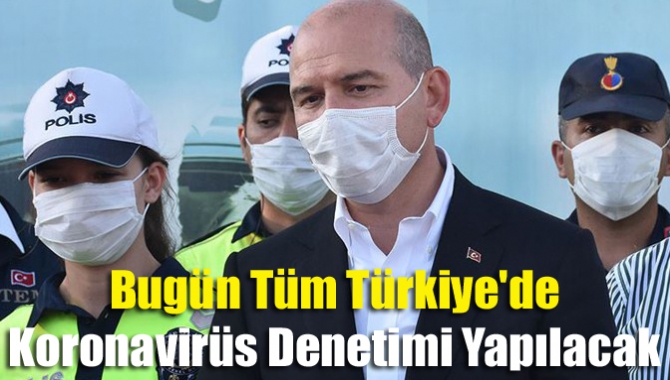 Bugün tüm Türkiye'de koronavirüs denetimi yapılacak