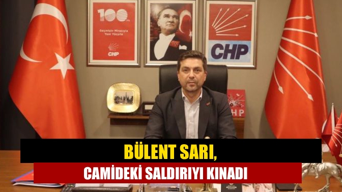 Bülent Sarı, camideki saldırıyı kınadı