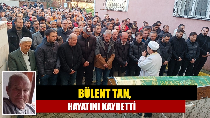 Bülent Tan, hayatını kaybetti