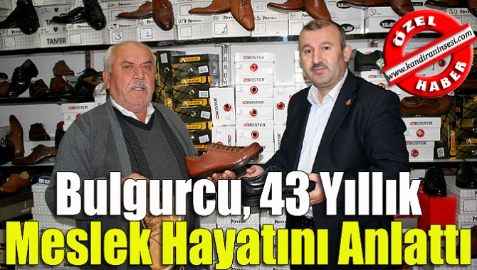 Bulgurcu, 43 yıllık meslek hayatını anlattı