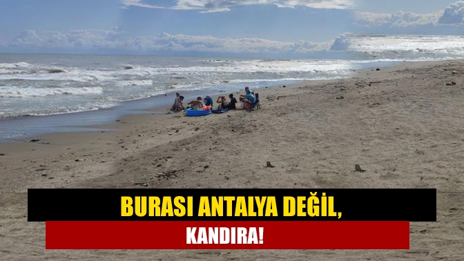 Burası Antalya değil, Kandıra