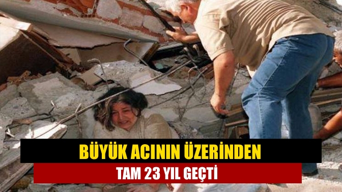 Büyük acının üzerinden tam 23 yıl geçti