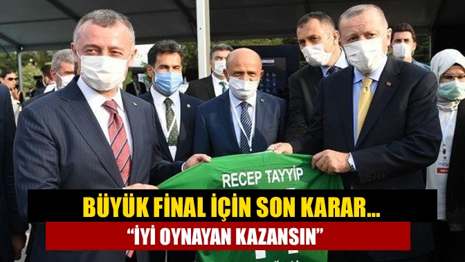 Büyük final için son karar… “İyi oynayan kazansın”