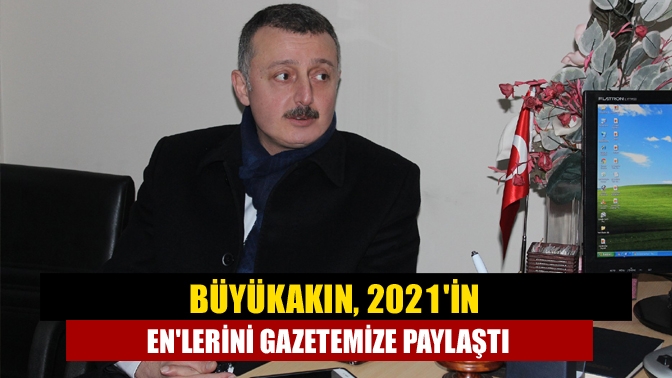 Büyükakın, 2021in enlerini gazetemize paylaştı