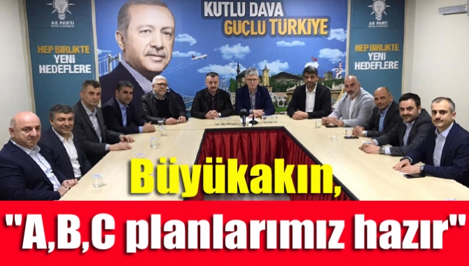 Büyükakın, "A,B,C planlarımız hazır"