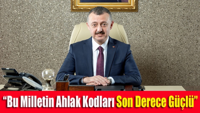 Büyükakın; “Bu milletin ahlak kodları son derece güçlü”