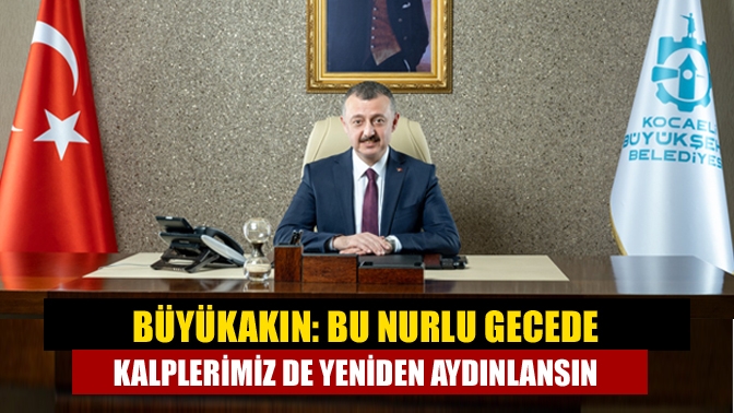 Büyükakın: Bu nurlu gecede kalplerimiz de yeniden aydınlansın