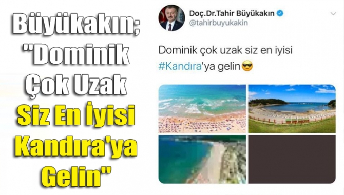 Büyükakın; "Dominik Çok Uzak Siz En İyisi Kandıra'ya Gelin"