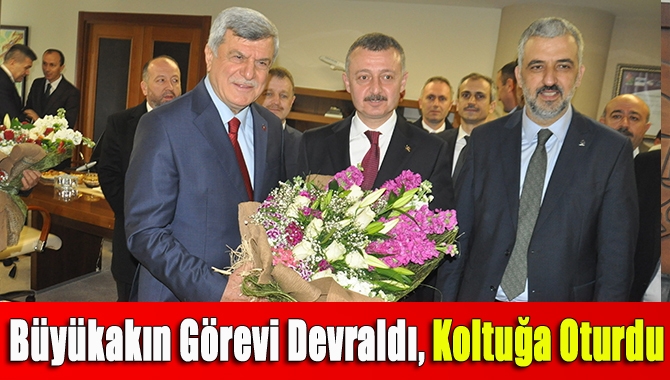 Büyükakın görevi devraldı, koltuğa oturdu